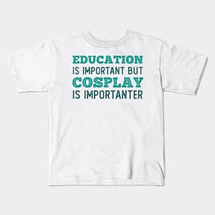 Education Cosplay is Importanter Kids T-Shirt